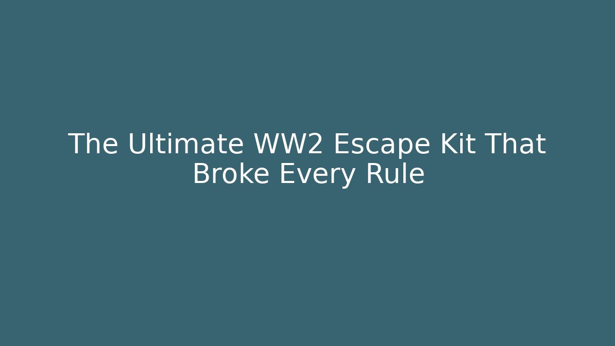 The Ultimate WW2 Escape Kit That Broke Every Rule