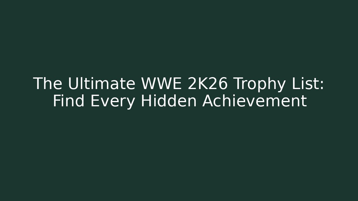 The Ultimate WWE 2K26 Trophy List: Find Every Hidden Achievement