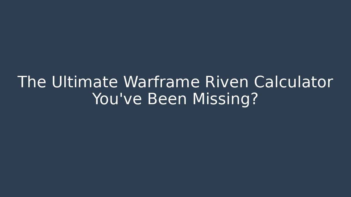 The Ultimate Warframe Riven Calculator You’ve Been Missing?