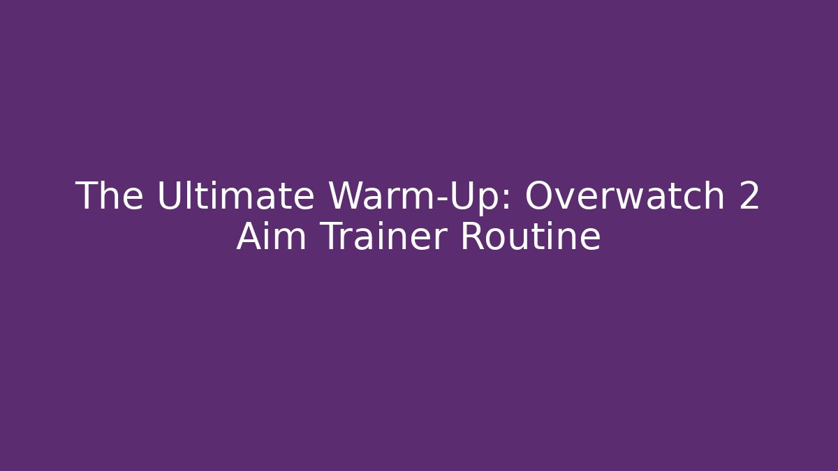 The Ultimate Warm-Up: Overwatch 2 Aim Trainer Routine - Vintage E-Juice