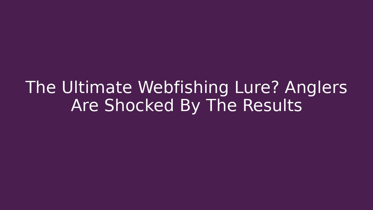 The Ultimate Webfishing Lure? Anglers Are Shocked By The Results