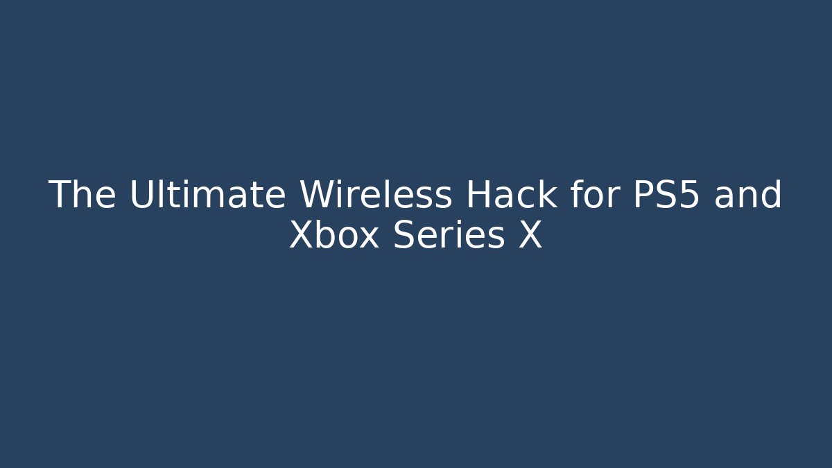 The Ultimate Wireless Hack for PS5 and Xbox Series X