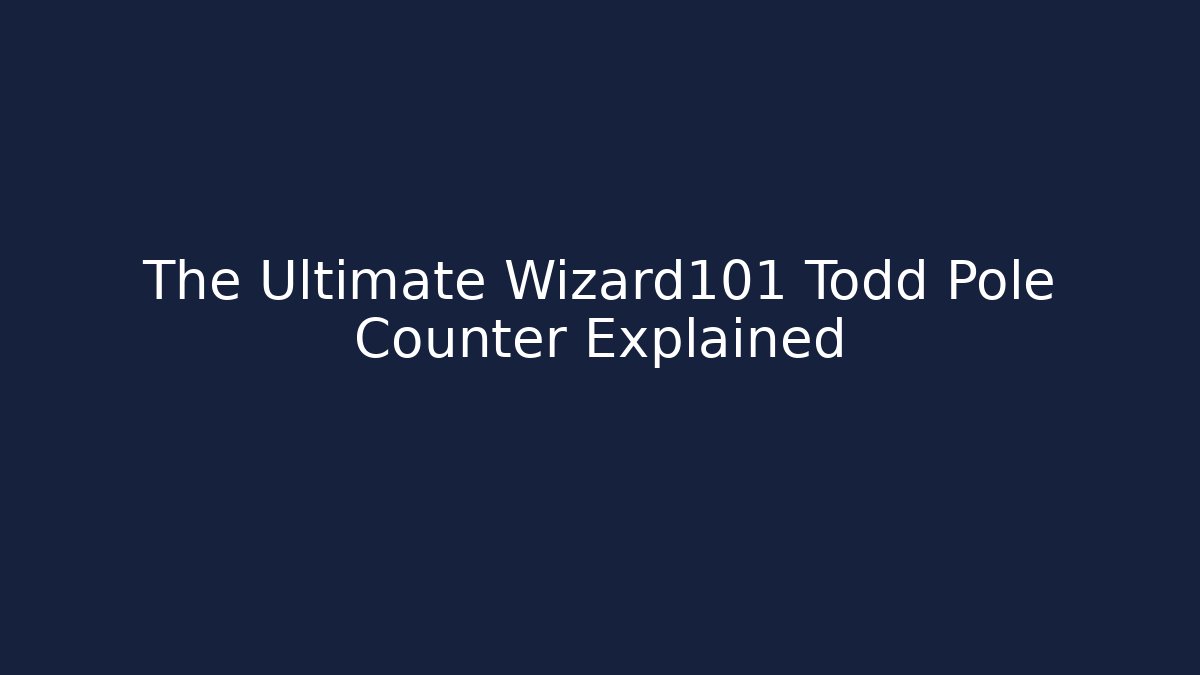 The Ultimate Wizard101 Todd Pole Counter Explained