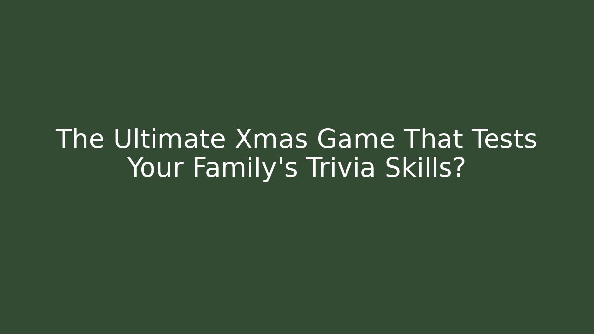 The Ultimate Xmas Game That Tests Your Family's Trivia Skills?