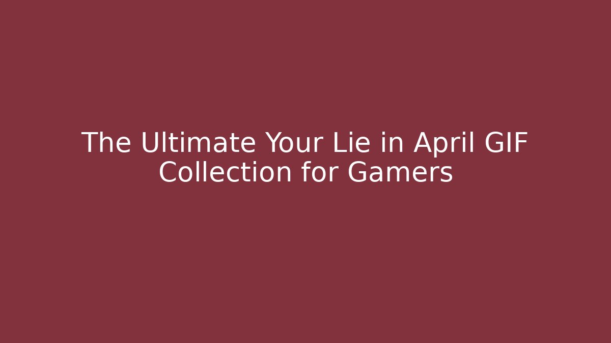 The Ultimate Your Lie in April GIF Collection for Gamers