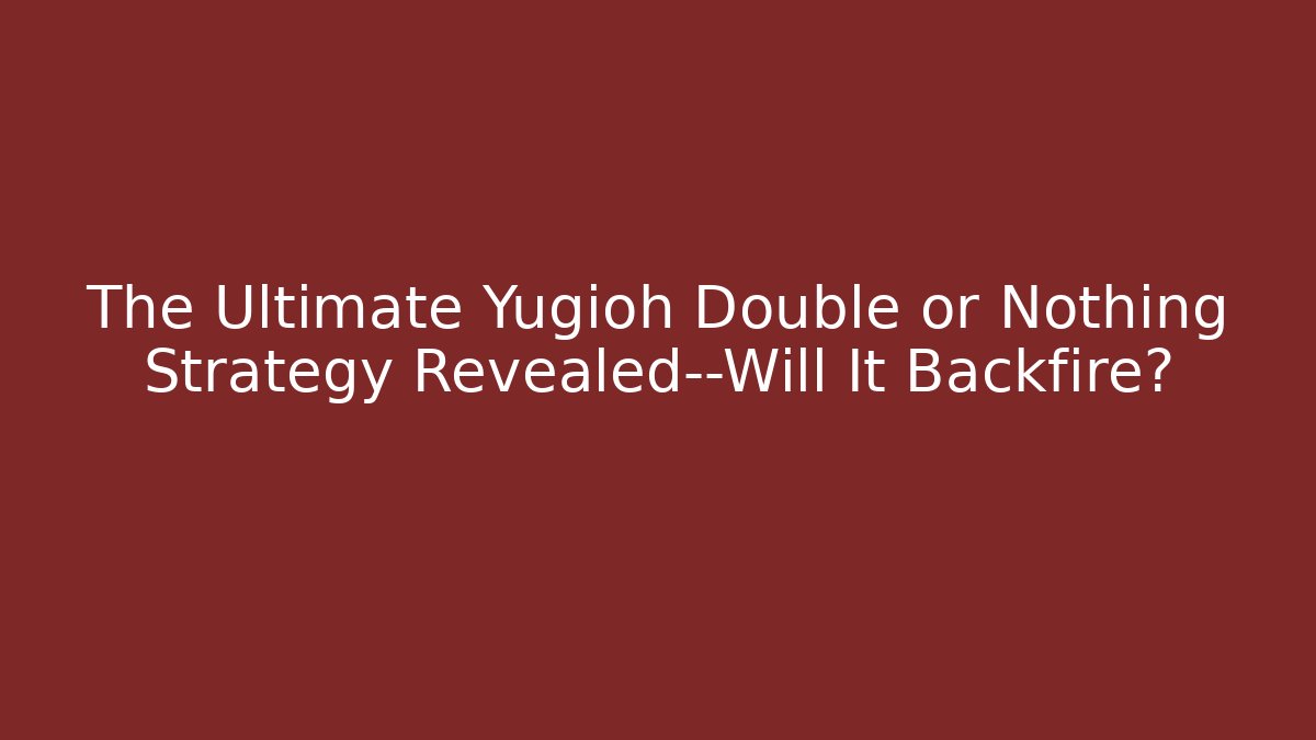 The Ultimate Yugioh Double or Nothing Strategy Revealed—Will It Backfire?
