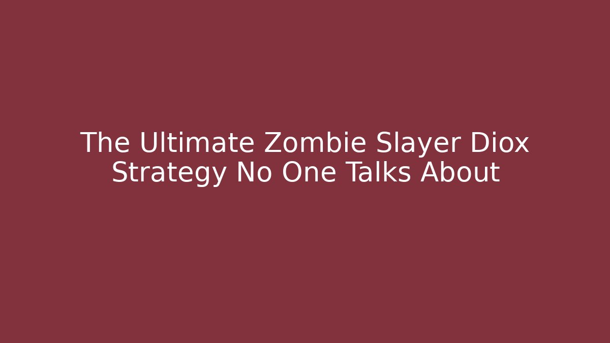 The Ultimate Zombie Slayer Diox Strategy No One Talks About