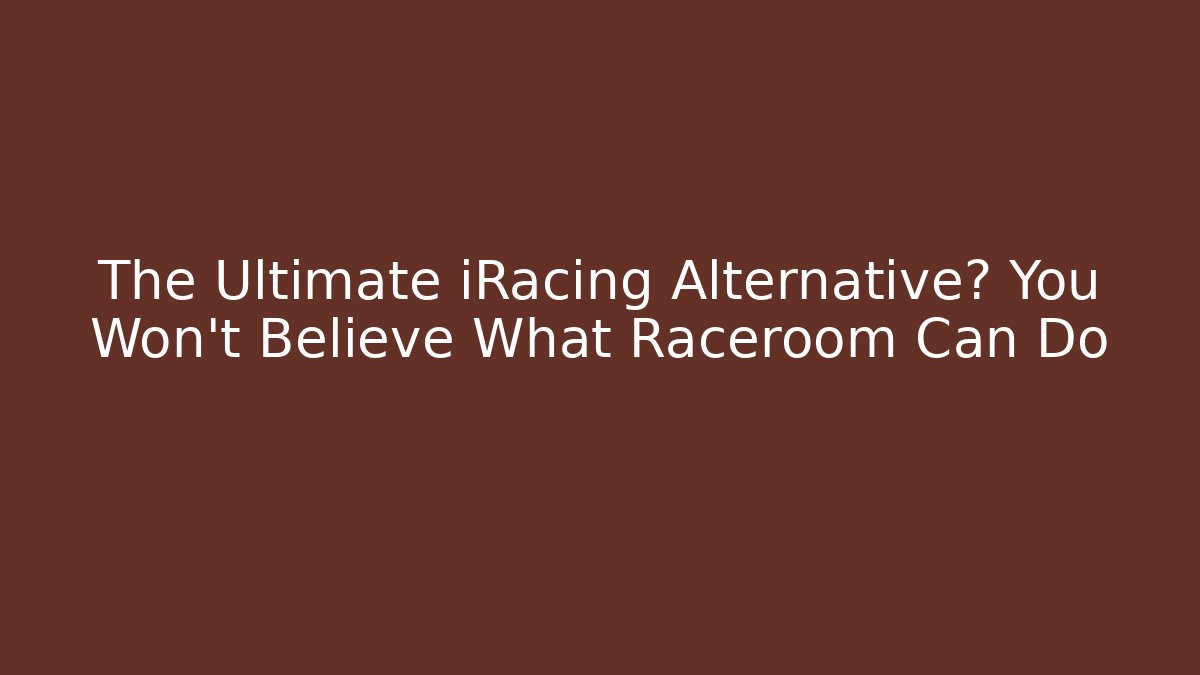 The Ultimate iRacing Alternative? You Won’t Believe What Raceroom Can Do