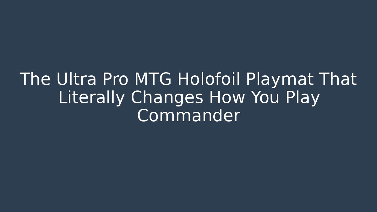 The Ultra Pro MTG Holofoil Playmat That Literally Changes How You Play Commander