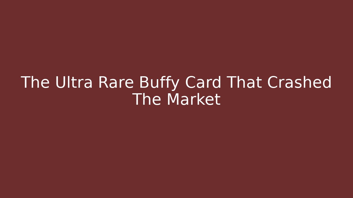 The Ultra Rare Buffy Card That Crashed The Market