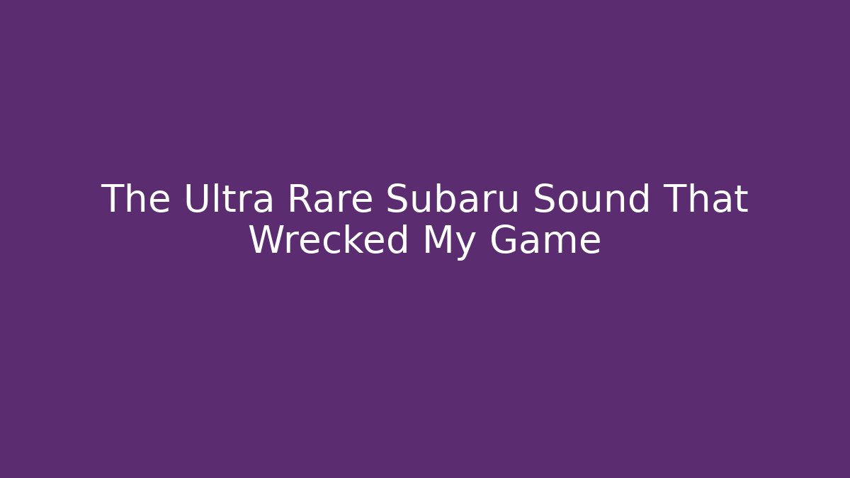 The Ultra Rare Subaru Sound That Wrecked My Game