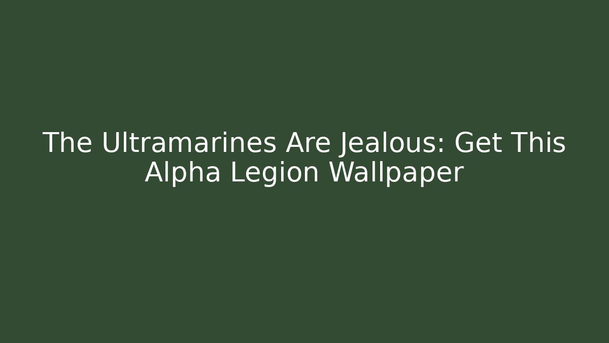 The Ultramarines Are Jealous: Get This Alpha Legion Wallpaper