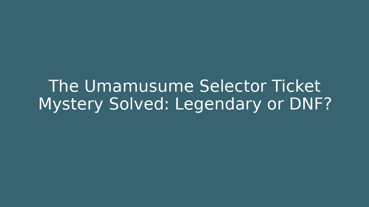 The Umamusume Selector Ticket Mystery Solved: Legendary or DNF?