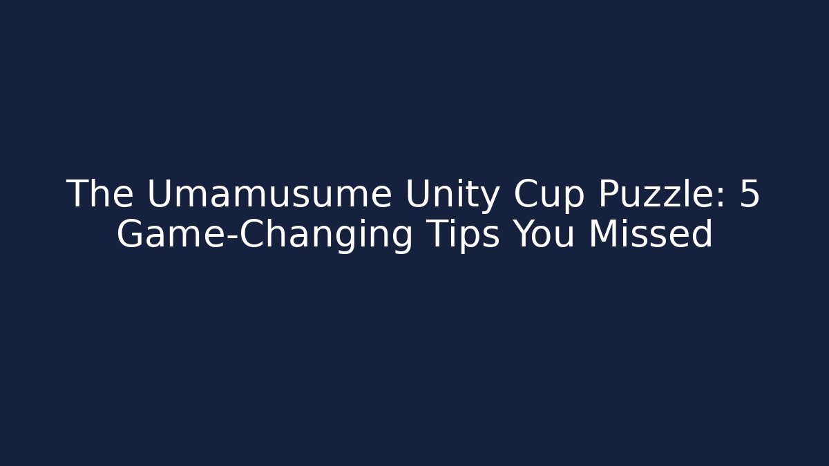The Umamusume Unity Cup Puzzle: 5 Game-Changing Tips You Missed