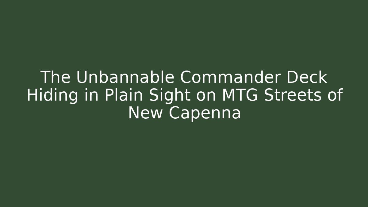 The Unbannable Commander Deck Hiding in Plain Sight on MTG Streets of New Capenna
