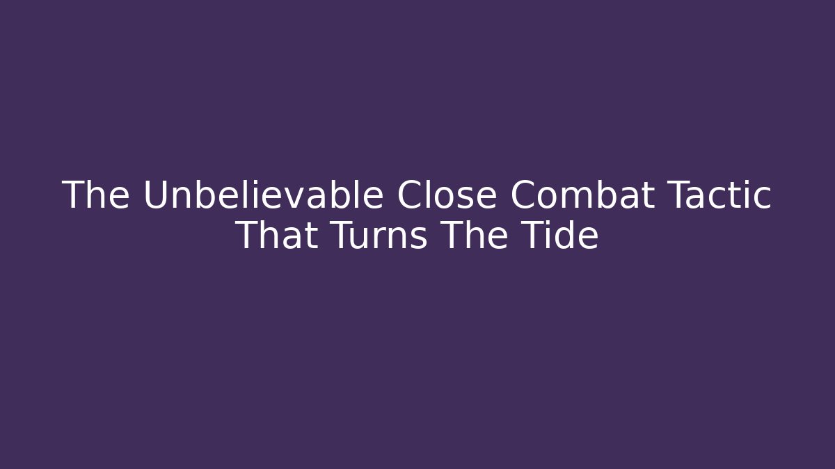 The Unbelievable Close Combat Tactic That Turns The Tide