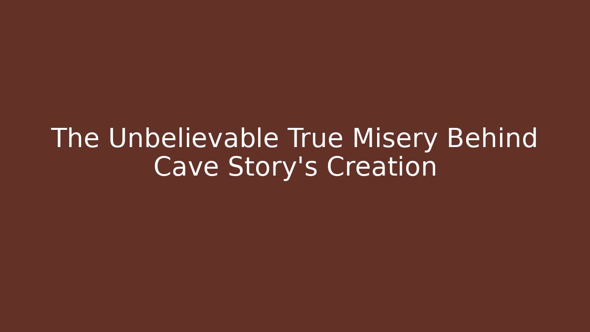 The Unbelievable True Misery Behind Cave Story's Creation