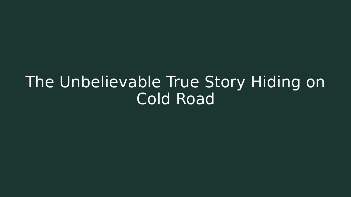 The Unbelievable True Story Hiding on Cold Road