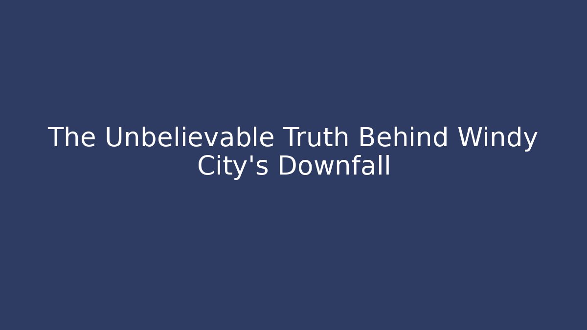The Unbelievable Truth Behind Windy City's Downfall