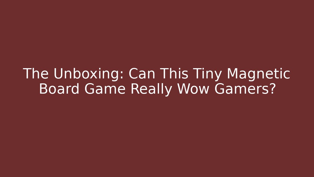 The Unboxing: Can This Tiny Magnetic Board Game Really Wow Gamers?