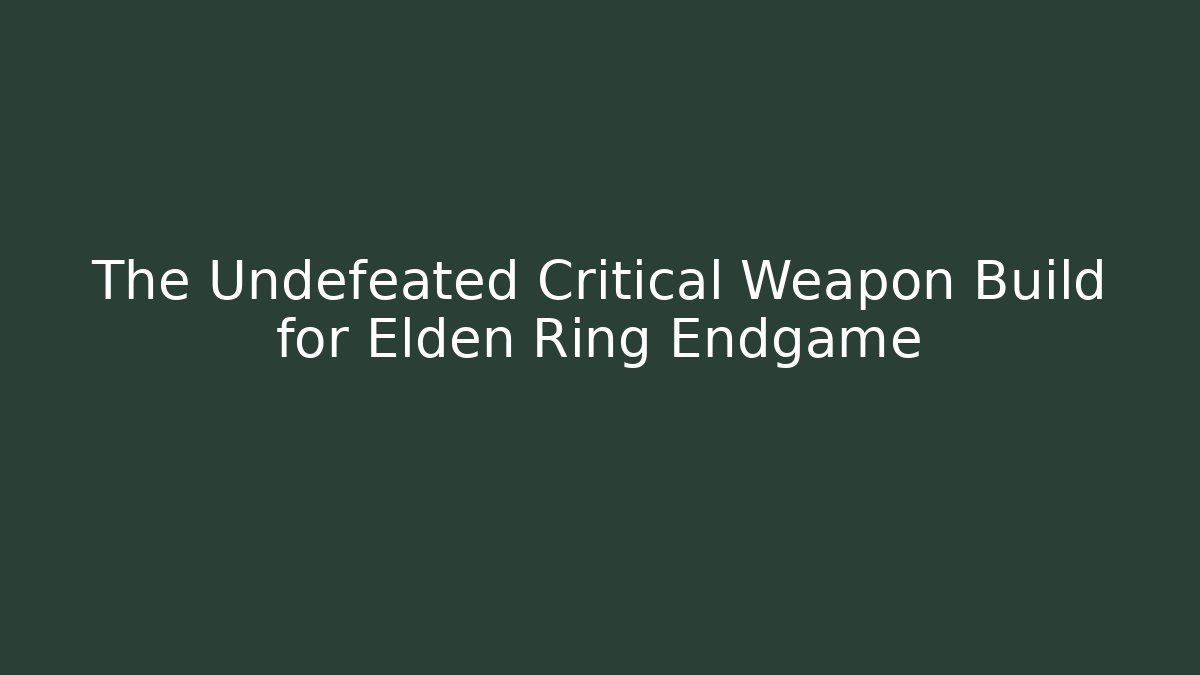 The Undefeated Critical Weapon Build for Elden Ring Endgame
