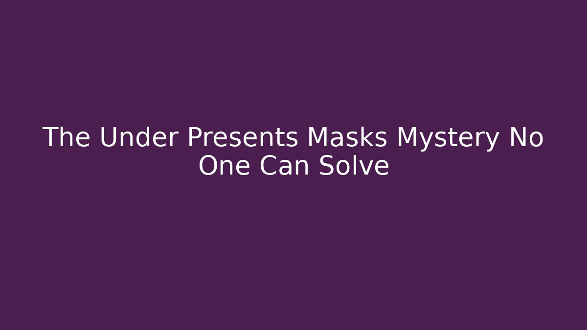 The Under Presents Masks Mystery No One Can Solve