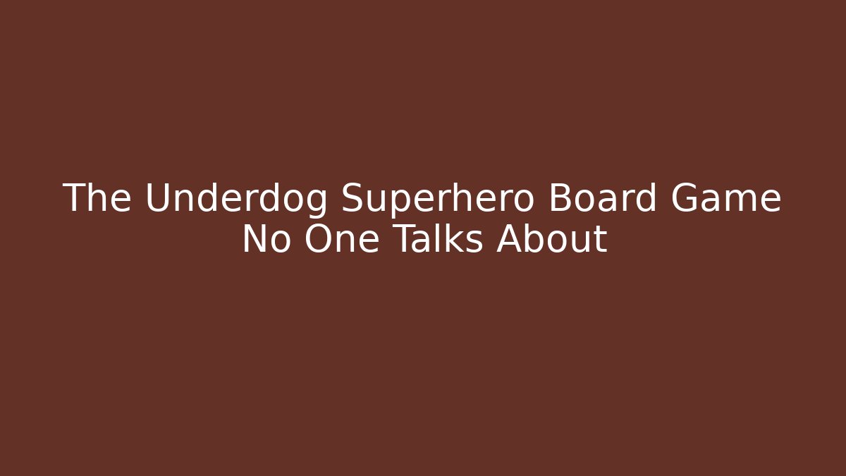 The Underdog Superhero Board Game No One Talks About