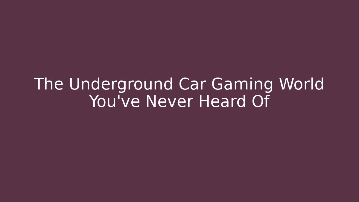 The Underground Car Gaming World You've Never Heard Of