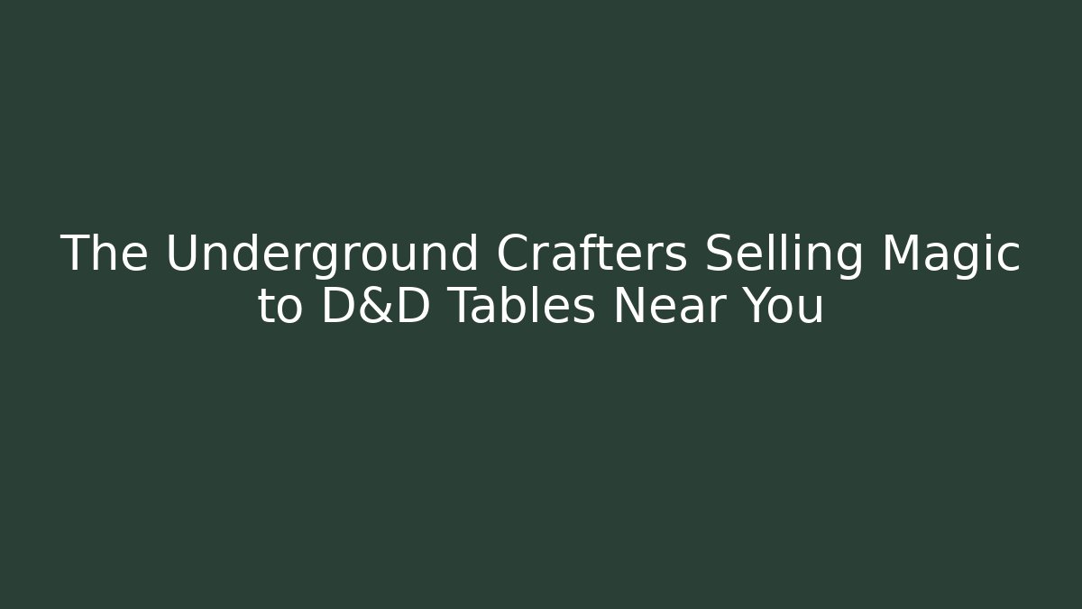 The Underground Crafters Selling Magic to D&D Tables Near You