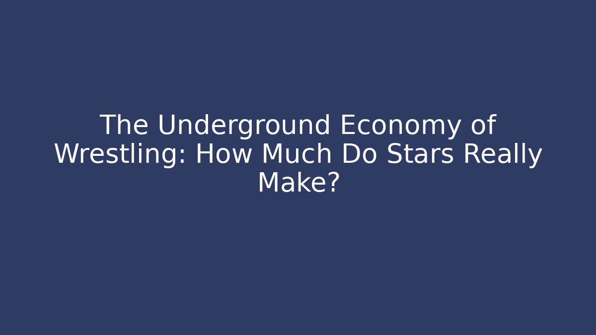 The Underground Economy of Wrestling: How Much Do Stars Really Make?