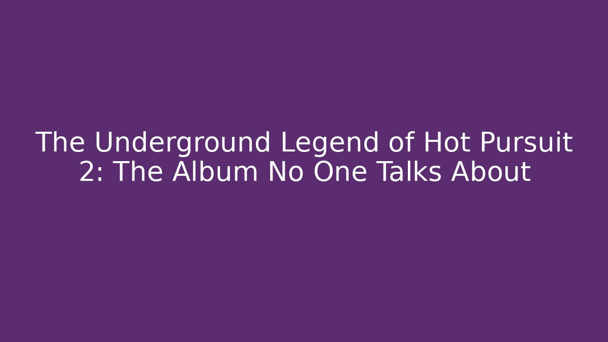 The Underground Legend of Hot Pursuit 2: The Album No One Talks About