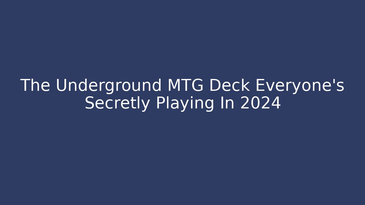 The Underground MTG Deck Everyone's Secretly Playing In 2024