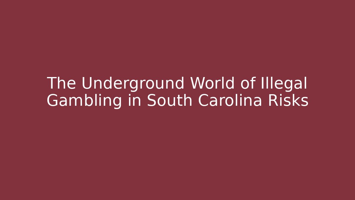 The Underground World of Illegal Gambling in South Carolina Risks