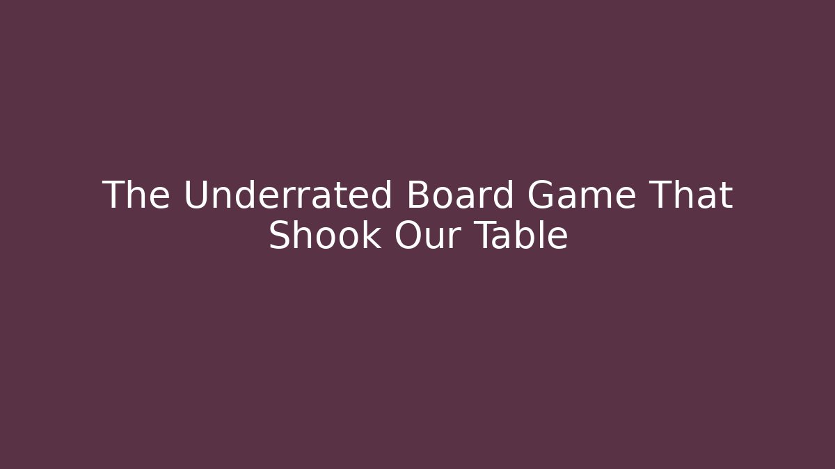 The Underrated Board Game That Shook Our Table