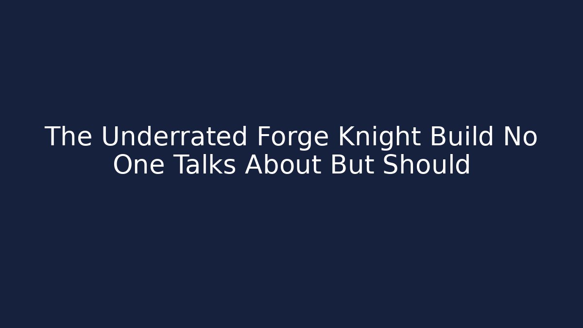 The Underrated Forge Knight Build No One Talks About But Should