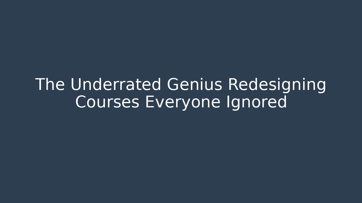 The Underrated Genius Redesigning Courses Everyone Ignored