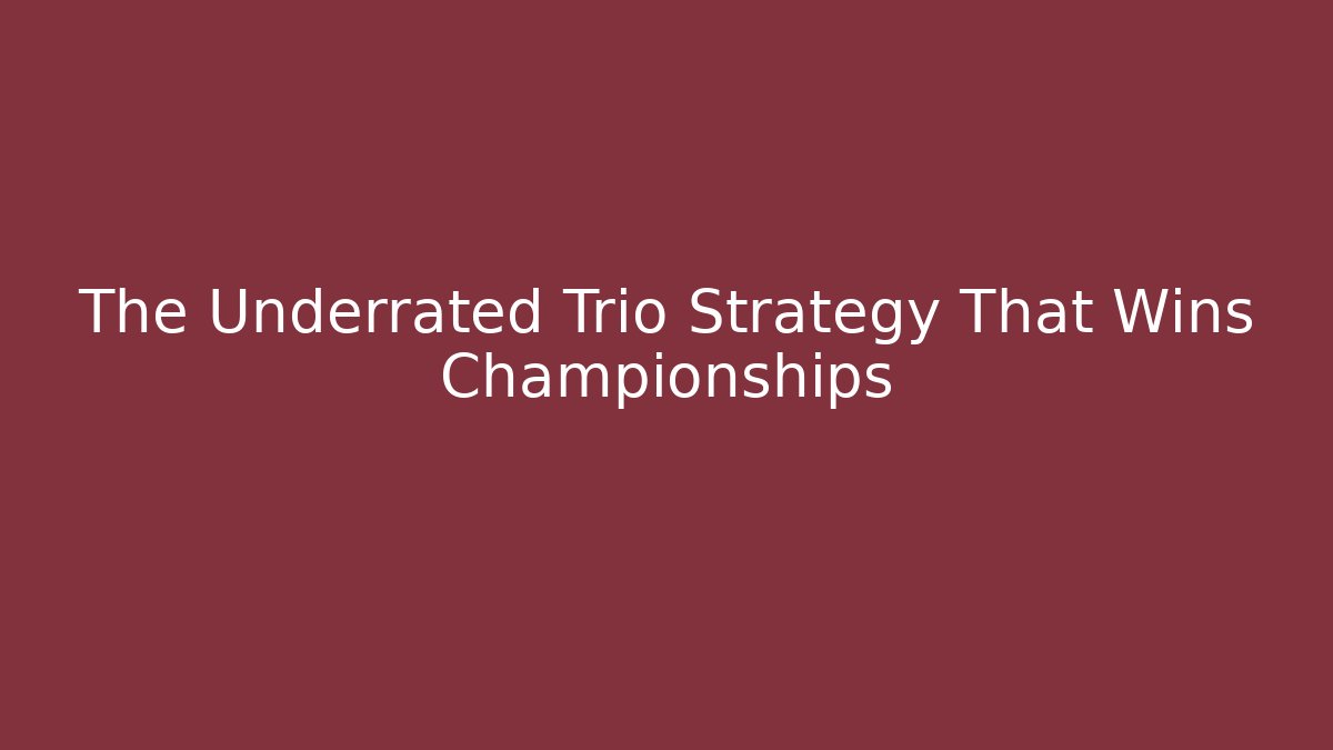 The Underrated Trio Strategy That Wins Championships
