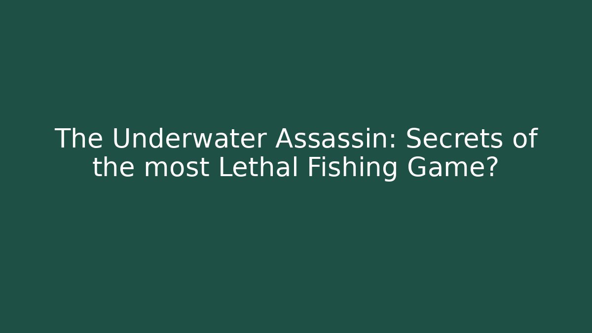 The Underwater Assassin: Secrets of the most Lethal Fishing Game?