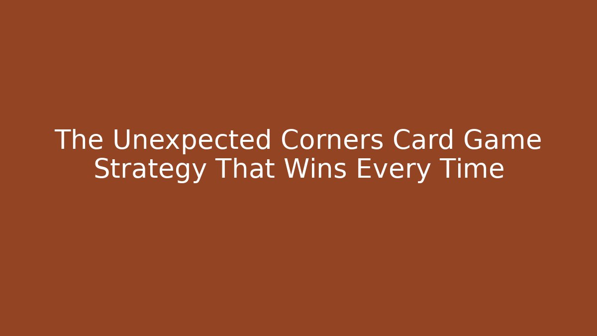 The Unexpected Corners Card Game Strategy That Wins Every Time