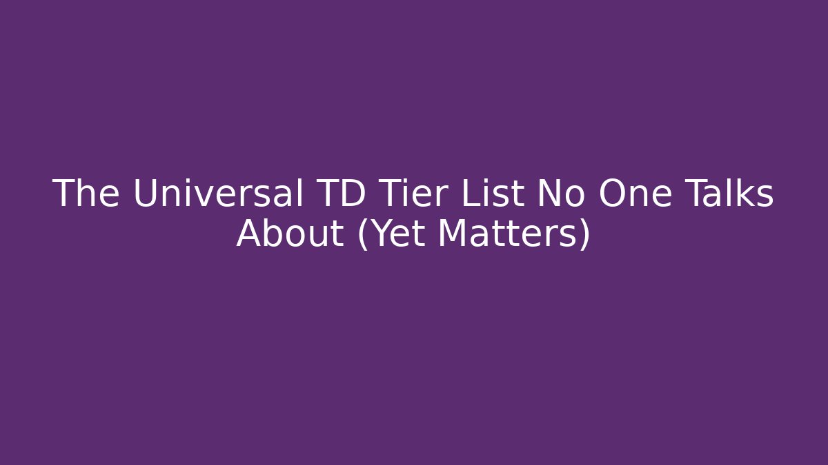 The Universal TD Tier List No One Talks About (Yet Matters)