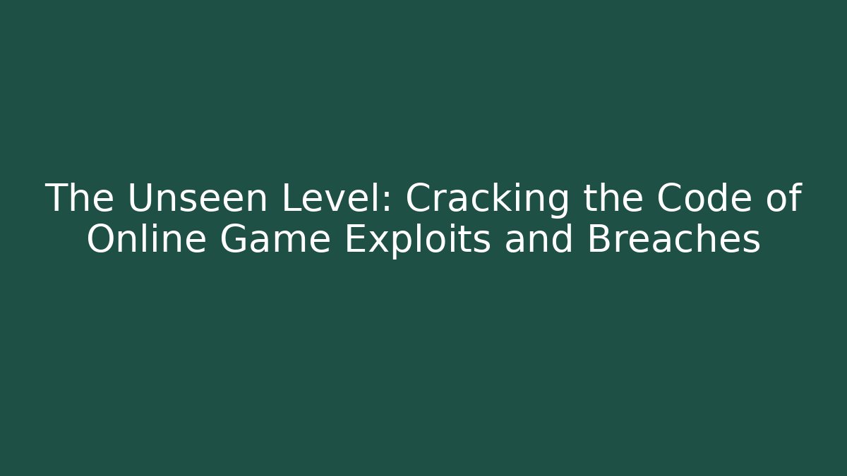 The Unseen Level: Cracking the Code of Online Game Exploits and Breaches