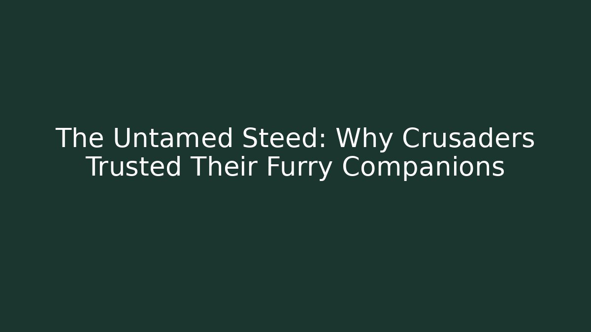The Untamed Steed: Why Crusaders Trusted Their Furry Companions
