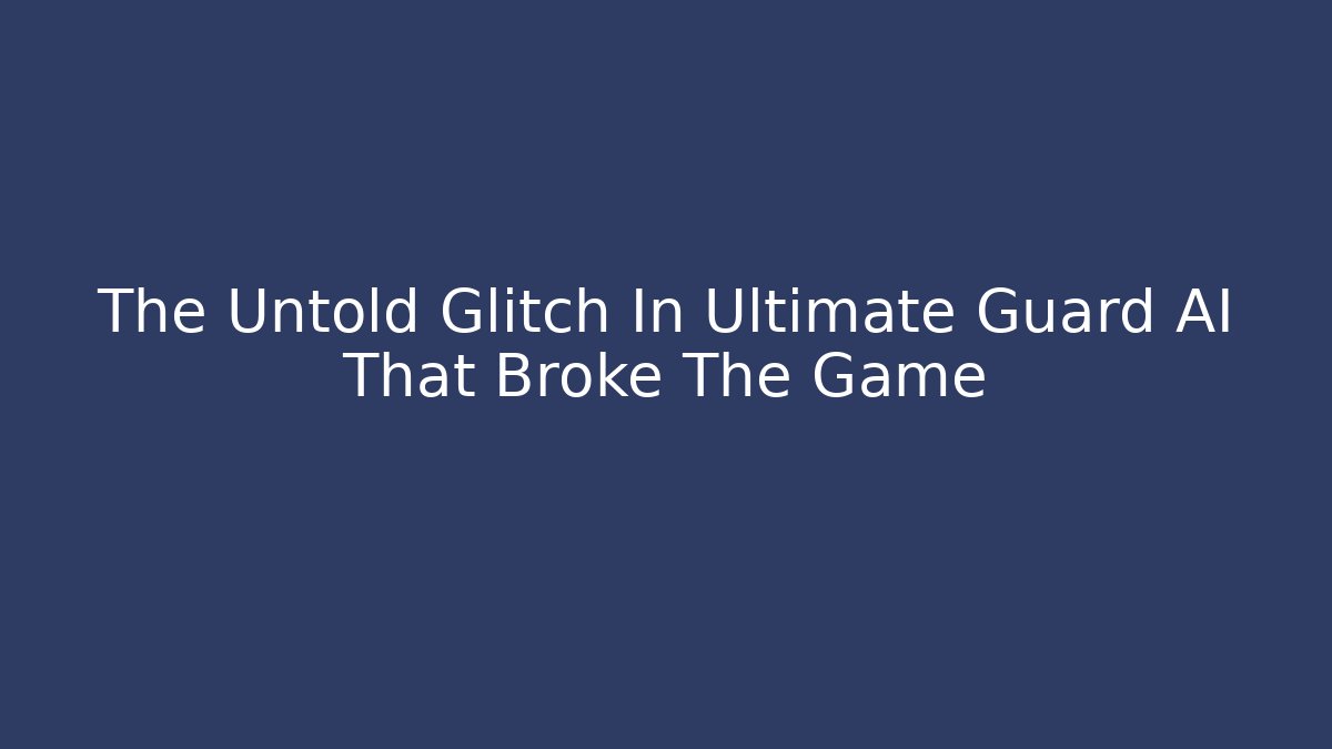 The Untold Glitch In Ultimate Guard AI That Broke The Game