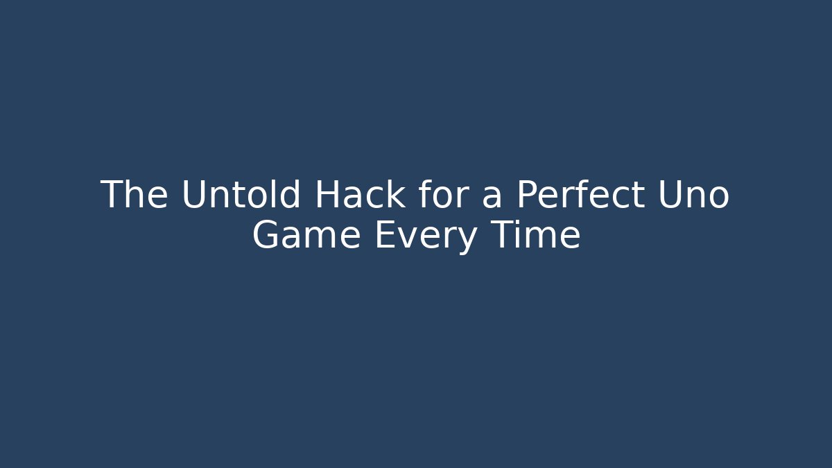The Untold Hack for a Perfect Uno Game Every Time