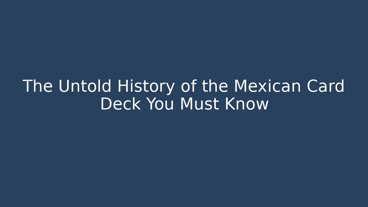 The Untold History of the Mexican Card Deck You Must Know