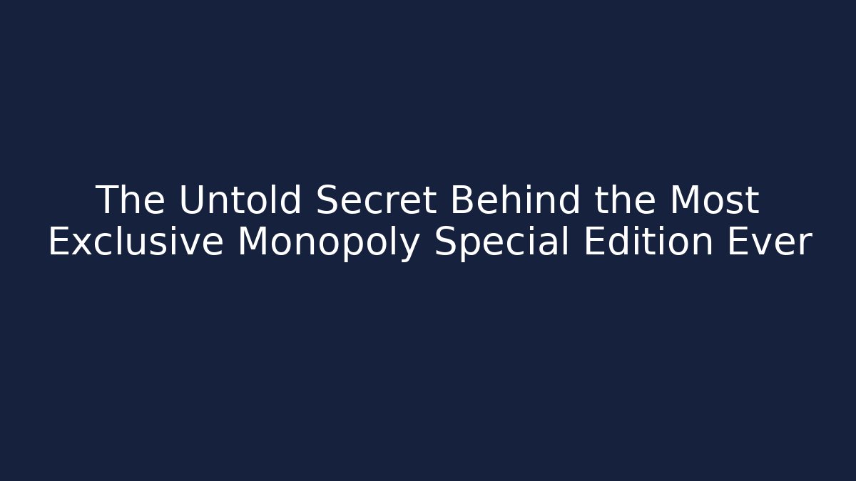 The Untold Secret Behind the Most Exclusive Monopoly Special Edition Ever