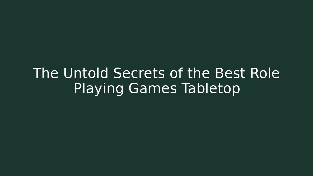 The Untold Secrets of the Best Role Playing Games Tabletop