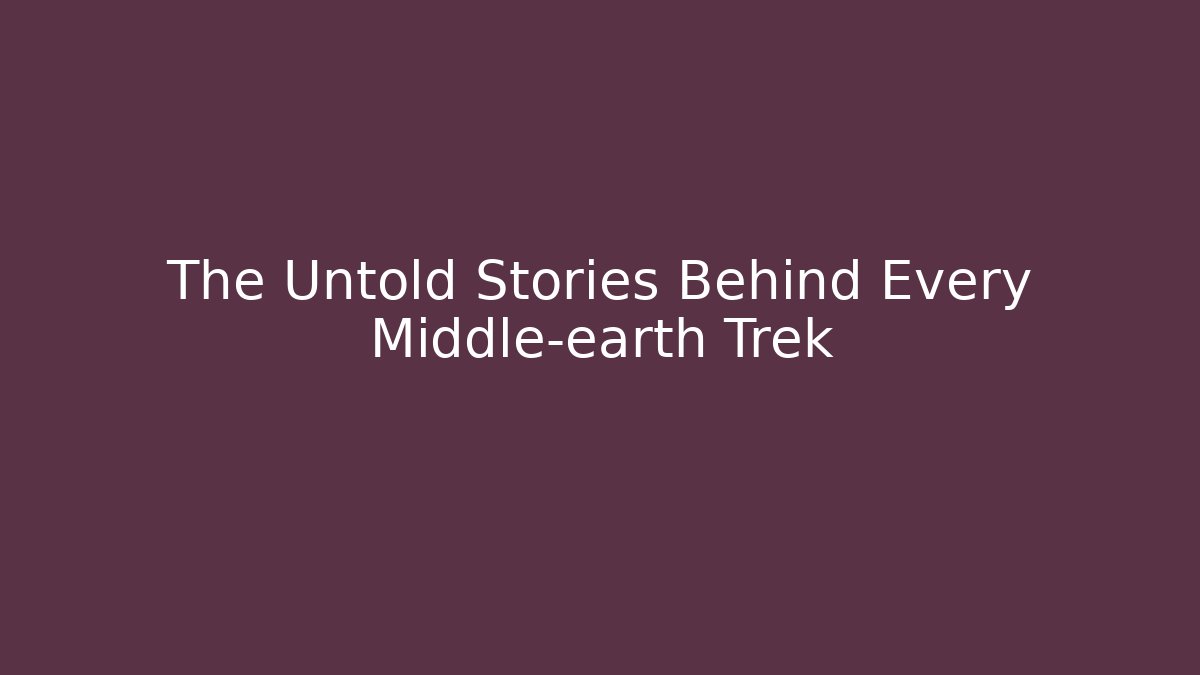 The Untold Stories Behind Every Middle-earth Trek