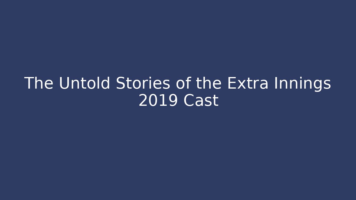 The Untold Stories of the Extra Innings 2019 Cast