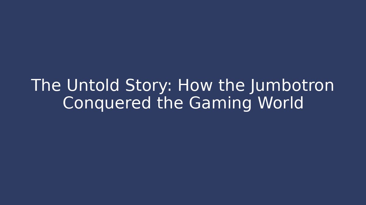 The Untold Story: How the Jumbotron Conquered the Gaming World